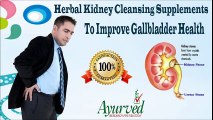 Herbal Kidney Cleansing Supplements To Improve Gallbladder Health