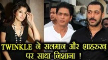 Twinkle Khanna takes DIG at Salman Khan and Shahrukh Khan; Here's how | FilmiBeat