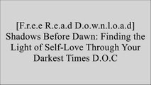 [EmoWx.[F.R.E.E R.E.A.D D.O.W.N.L.O.A.D]] Shadows Before Dawn: Finding the Light of Self-Love Through Your Darkest Times by Teal SwanRalph Rs SmartMatt KahnByron Katie DOC