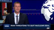 i24NEWS DESK | Iran threatens to quit nuclear deal | Tuesday, August 15th 2017
