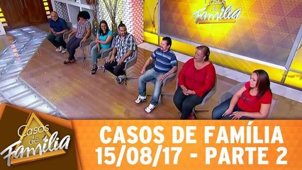 Casos de Família - 15.08.17 - Parte 2