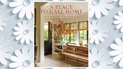Download PDF A Place to Call Home: Tradition, Style, and Memory in the New American House FREE
