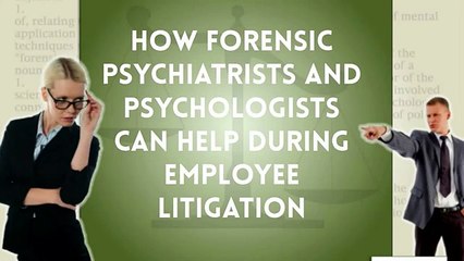 How Forensic Psychiatrists and Psychologists Can Help during Employee Litigation