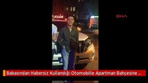 Babasından Habersiz Kullandığı Otomobille Apartman Bahçesine Uçtu