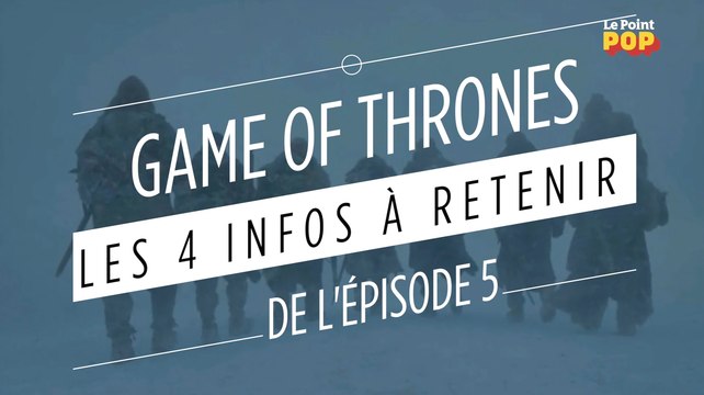 Game of Thrones saison 7 : les 4 infos à retenir de l'épisode 5