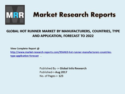 Global Hot Runner Market By 2017 to 2022 Sales, Share, Applications and Demands