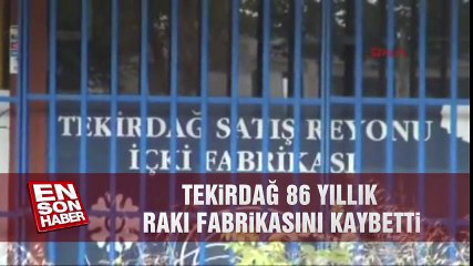 Tekirdağ, Rakı Fabrikası Kapanıyor