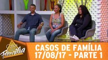 Casos de Família - 17.08.17 - Parte 1