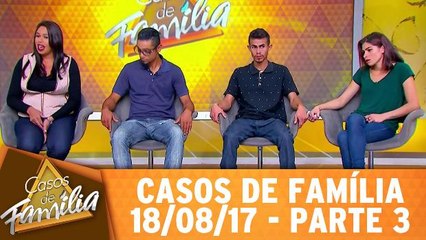 Casos de Família - 18.08.17 - Parte 3