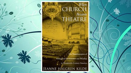 Download PDF When Church Became Theatre: The Transformation of Evangelical Architecture and Worship in Nineteenth-Century America FREE