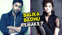 Ranbir Kapoor And Alia Bhatt In Balika Badhu Remake?