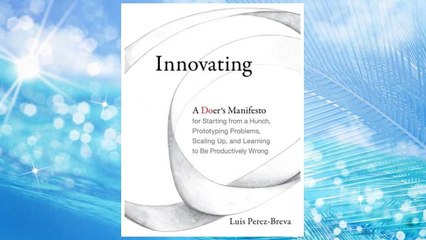 Download PDF Innovating: A Doer's Manifesto for Starting from a Hunch, Prototyping Problems, Scaling Up, and Learning to Be Productively Wrong (MIT Press) FREE