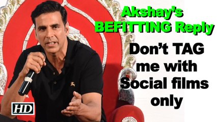 Akshay’s BEFITTING Reply: Please don’t TAG me with Social films only