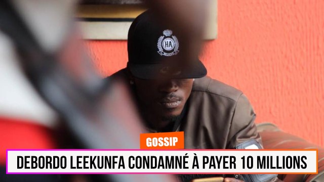 Debordo Leekunfa condamné à payer 10 Millions