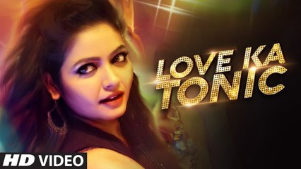Love Ka Tonic HD Video Song Ritu Pathak Feat Kayanat Khan 2017 New Hindi Songs