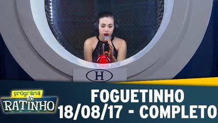 Foguetinho - 18.08.17 - Completo