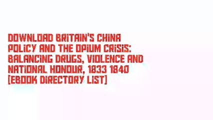 Download Britain's China Policy and the Opium Crisis: Balancing Drugs, Violence and National Honour, 1833–1840 [Ebook Directory List]