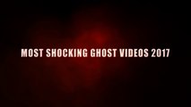 Most Shocking Ghost Videos 2017 _ Scary Videos _ Terrific Ghost Sightings _ CCTV ghost footage