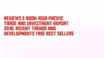 Reviews E-Book Asia-Pacific Trade and Investment Report 2016: Recent Trends and Developments Free Best Sellers