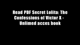 Read PDF Secret Lolita: The Confessions of Victor X -  Unlimed acces book