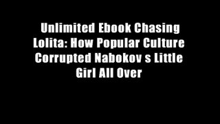 Unlimited Ebook Chasing Lolita: How Popular Culture Corrupted Nabokov s Little Girl All Over