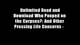 Unlimited Read and Download Who Pooped on the Corpses?: And Other Pressing Life Concerns -