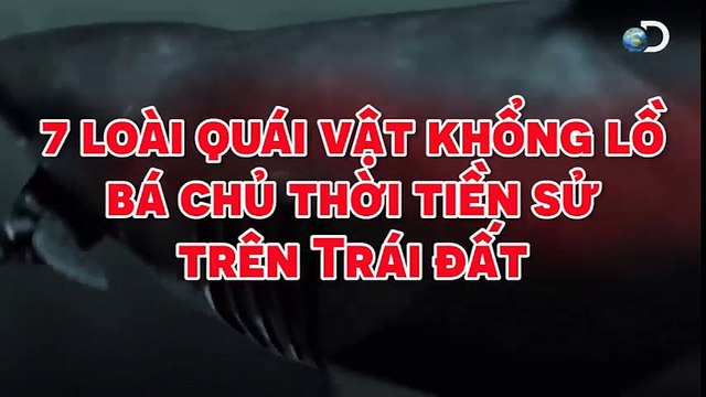 7 loài sinh vật khổng lồ bá chủ thời tiền sử trên Trái đất