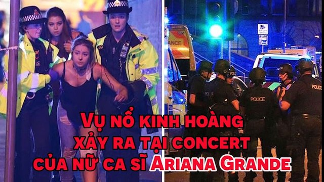 Vụ nổ kinh hoàng xảy ra tại concert của nữ ca sĩ Ariana Grande