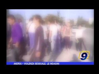 ANDRIA | Violenza sessuale, le indagini