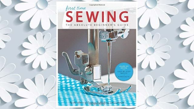 Download PDF First Time Sewing: The Absolute Beginner's Guide: Learn By Doing - Step-by-Step Basics and Easy Projects FREE