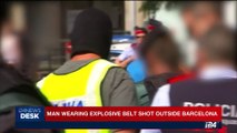 i24NEWS DESK | Man wearing explosive belt shot outside Barcelona | Monday, August 21st 2017