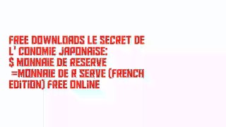 Free Downloads Le secret de l'économie japonaise: $≠monnaie de reserve  ¥=monnaie de réserve (French Edition) Free Online