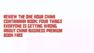 Review The One Hour China Contrarian Book: Four Things Everyone Is Getting Wrong About China Business Premium Book Free