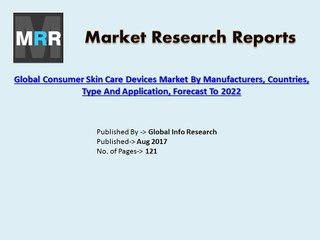 2017 Consumer Skin Care Devices Market growth rate, type and distributors Analysis Report Forecast to 2022.