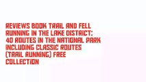 Reviews Book Trail and Fell Running in the Lake District: 40 routes in the National Park including classic routes (Trail Running) Free Collection