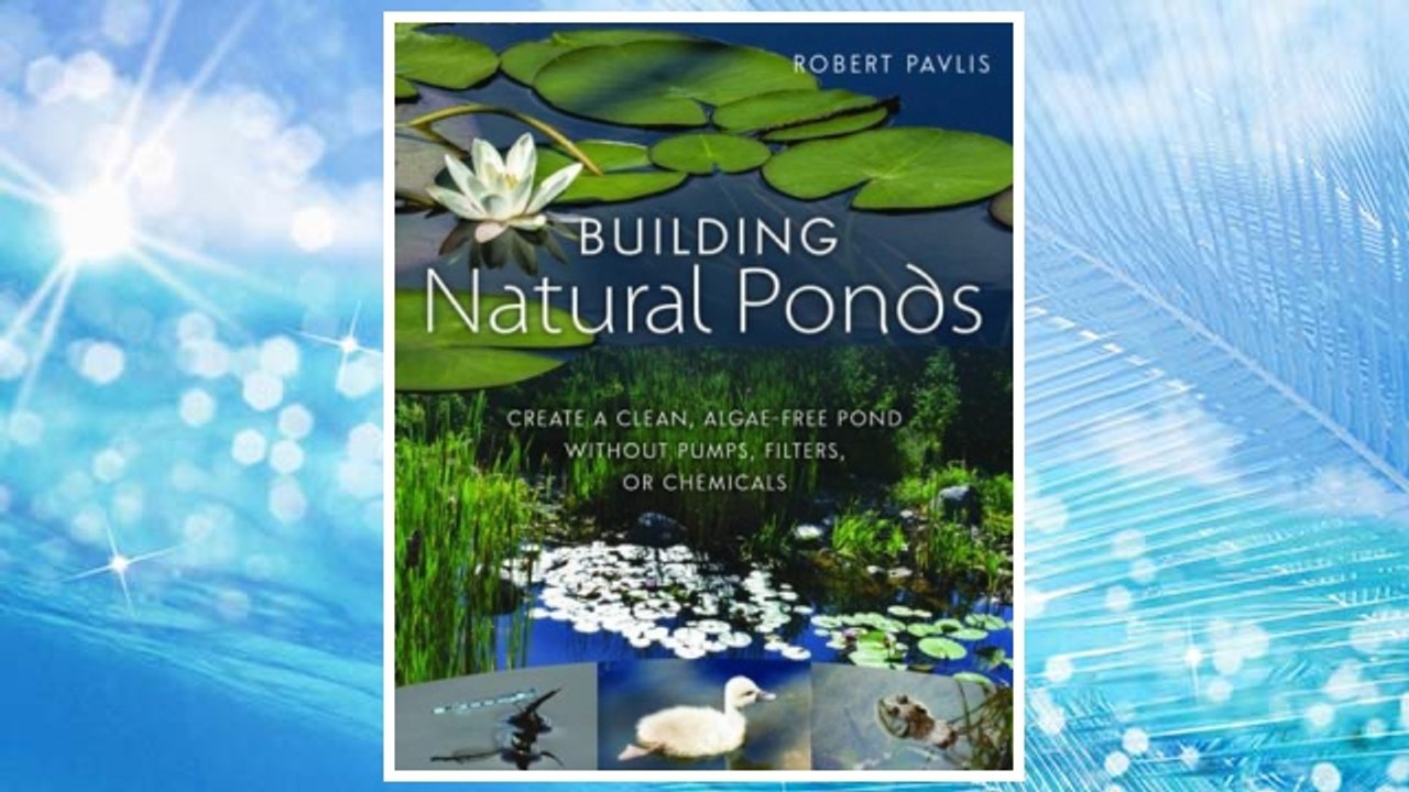 Download PDF Building Natural Ponds: Create a Clean, Algae-free Pond without Pumps, Filters, or Chemicals FREE