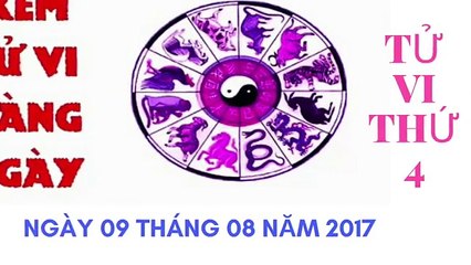 Tử Vi Ngày 9 Tháng 8 Năm 2017 - Xem Tử Vi Hằng Ngày - Tử Vi 12 Con Giáp - Tử Vi 24h