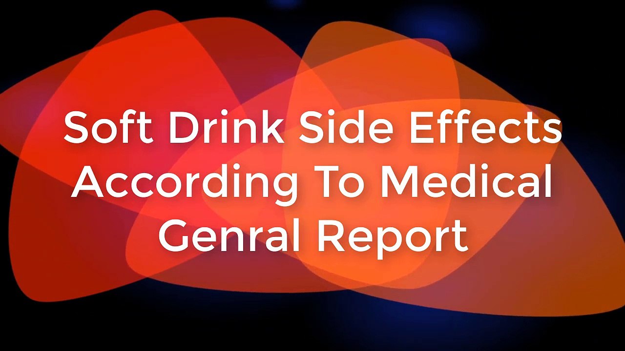 Soft Drink Side Effects According To Medical Genral Report