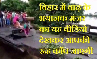 बिहार में बाढ़ के भयानक मंजर का वीडियो देखकर आपकी रूह काँप जाएगी ! कमजोर दिल वाले यह वीडियो न देखें।