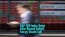S&P 500 Index Gains After Recent Selloff; Energy Stocks Fall