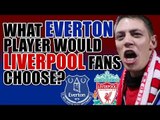 Liverpool Fans On Which Everton Players They Would Have At Anfield