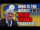 Leeds United Fans On Worst Ever Signing