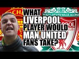 What Liverpool Players Would Manchester United Fans Take?