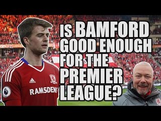 Is Bamford Good Enough? | MIDDLESBROUGH FAN VIEW
