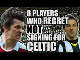 8 Players Who Regret NOT Signing For Celtic