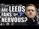 Are Leeds Fans Nervous? | LEEDS FAN VIEW #2