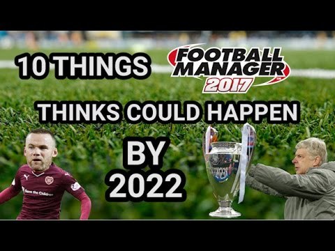 10 Things Football Manager Thinks Could Happen By 2022