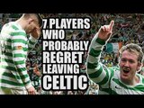7 Players Who Probably REGRET Leaving Celtic