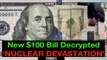 New $100 Bill Decrypted  - Nuclear Devastation -