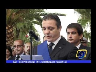 BAT | Soppressione enti, cerimonia di facciata?